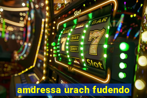 amdressa urach fudendo